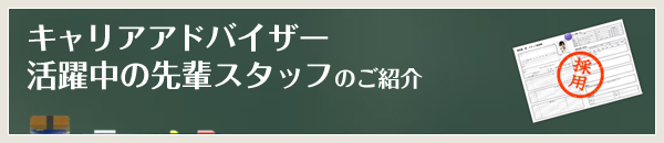 キャリアアドバイザー・活躍する先輩スタッフのご紹介